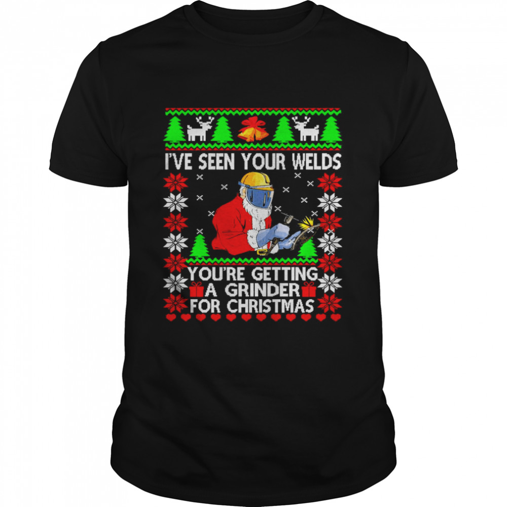 I’ve Seen Your Welds You’re Getting A Grinder For Christmas Sweater Shirt