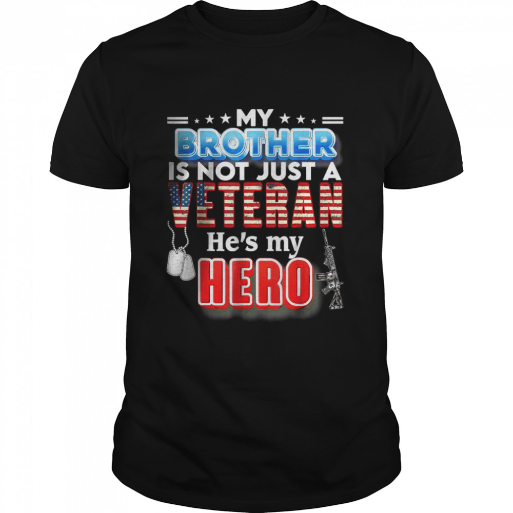 My Brother Is Not Just A Veteran He’s My Hero Veteran Day T-Shirt