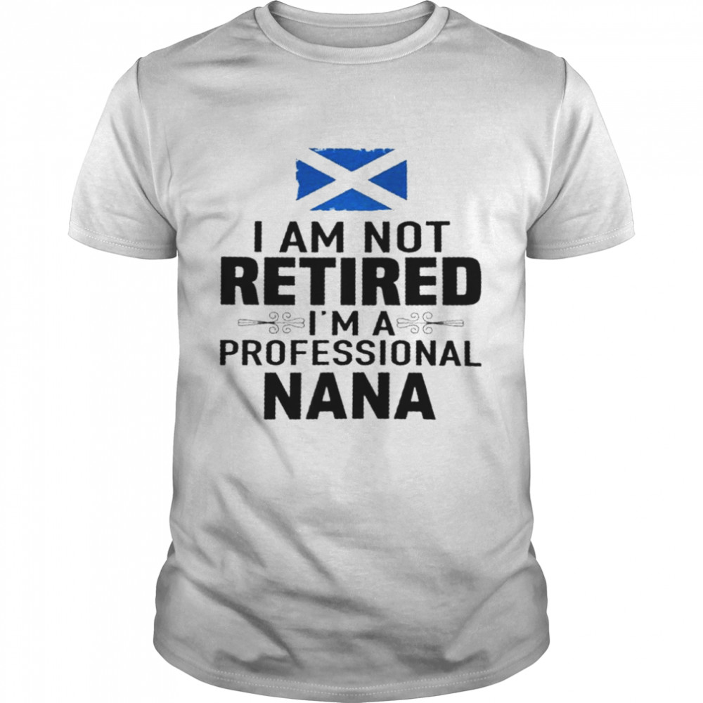 I am not retired i’m a professional nana shirt