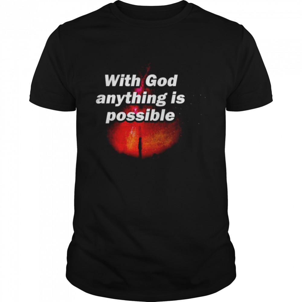 With God Anything Is Possible Shirt