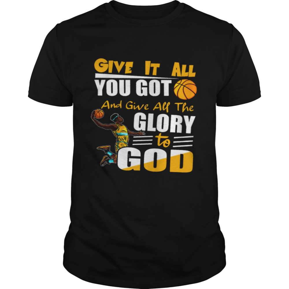 Give It All You Got And Give All The Glory To God Shirt