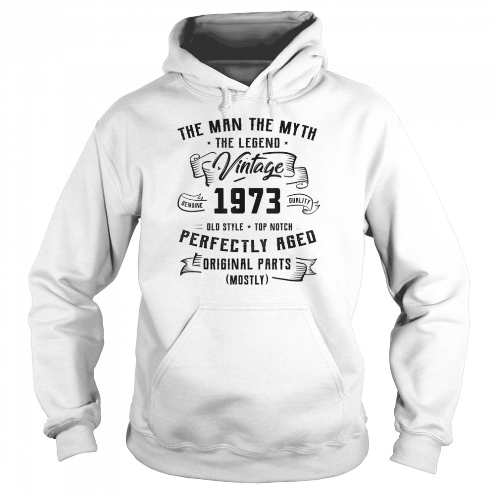 The Man The Myth The Legend Vintage 1973 Perfectly Aged Original Parts shirt Unisex Hoodie