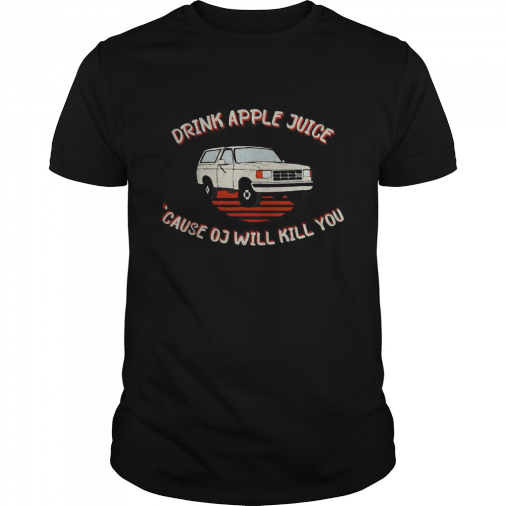 Drink Apple Juice Because OJ Will Kill You distressed T-Shirt