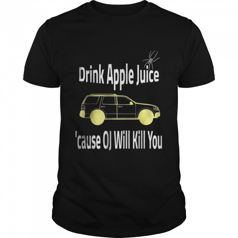 Drink Apple Juice Because OJ Will Kill You T-Shirt