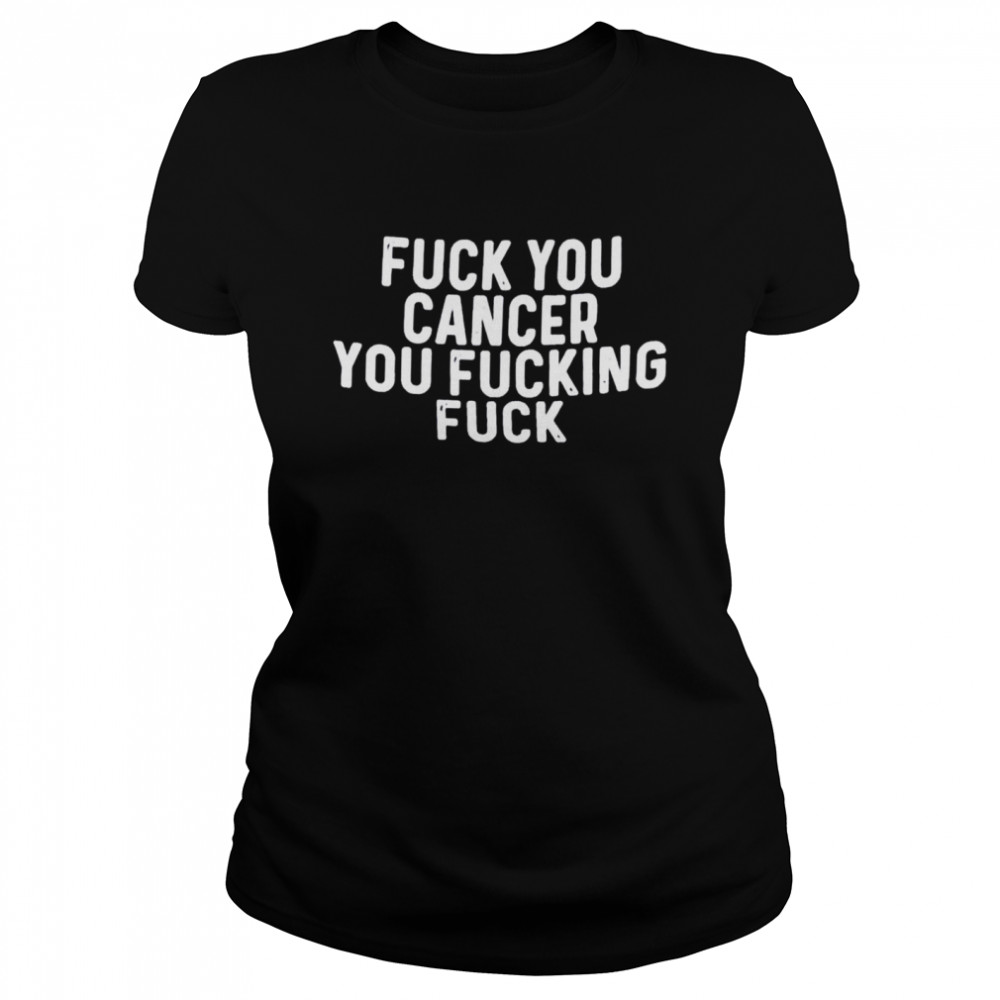 Fuck you cancer you fucking fuck shirt Classic Women's T-shirt