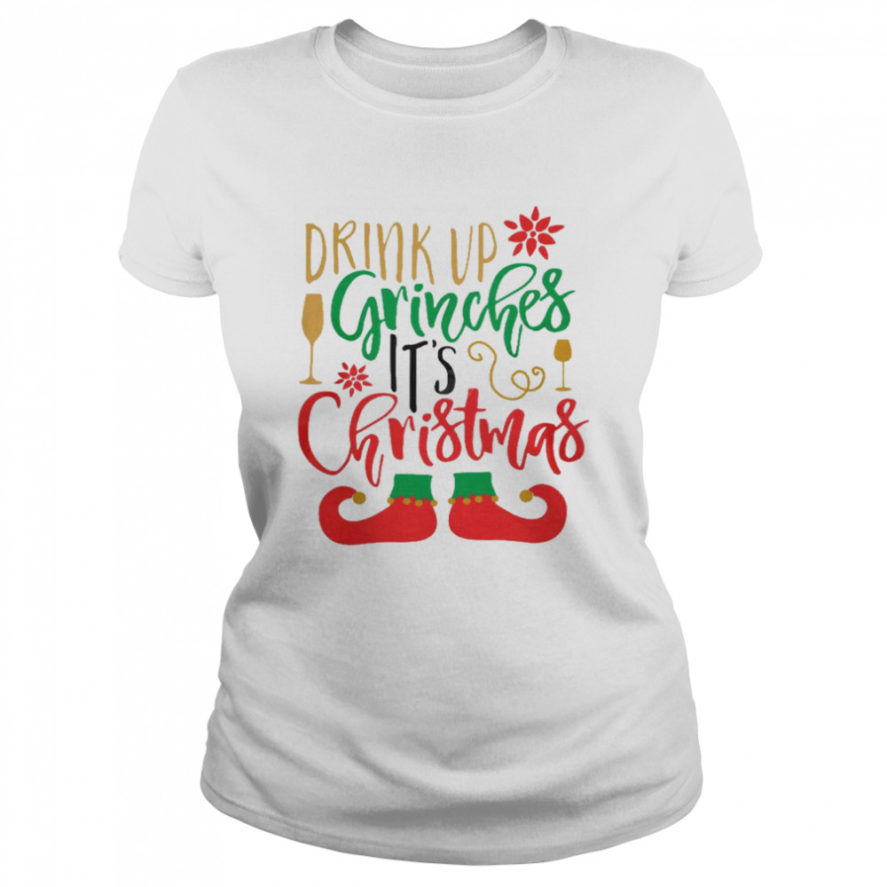 Drink up grinches it’s christmas shirt Classic Women's T-shirt