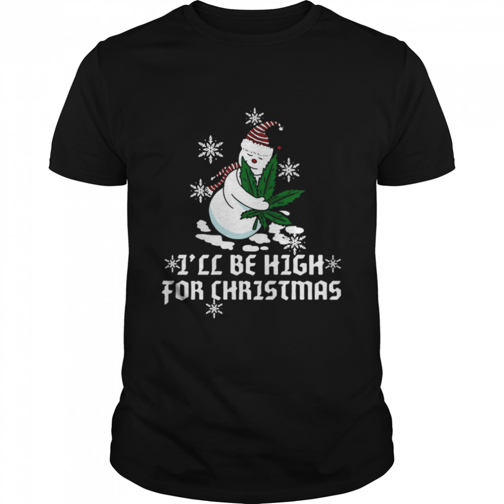 Snowman hug weed I’ll be high for Christmas shirt