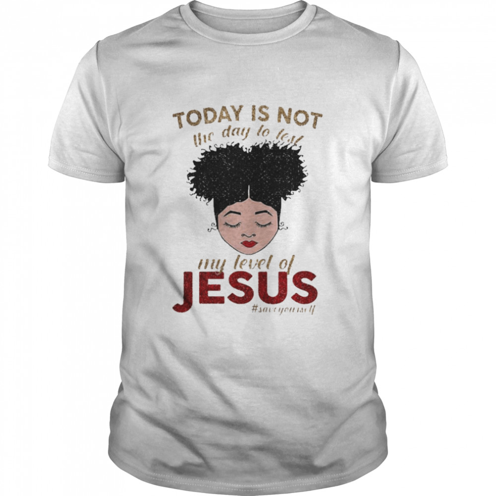 Today Is Not The Day To Test My Level Of Jesus Shirt