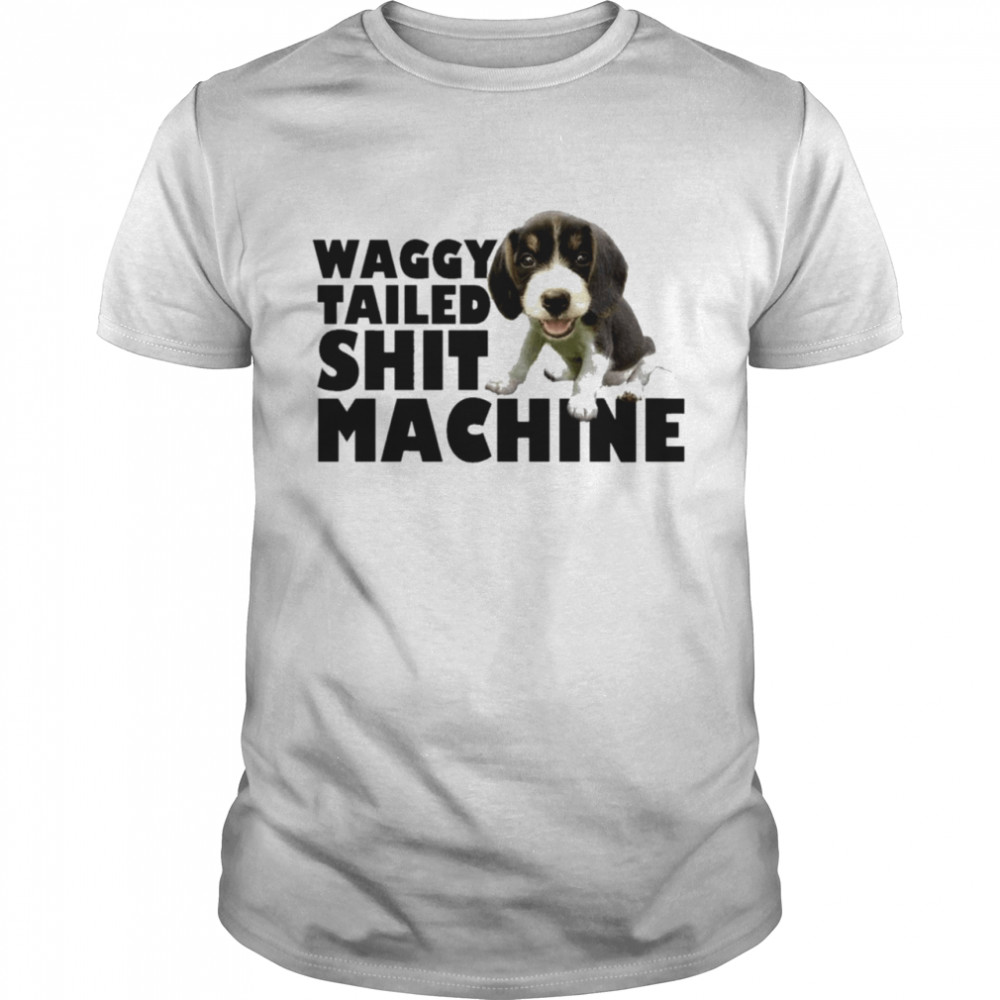 Waggy Tailed Shit Machine Shirt