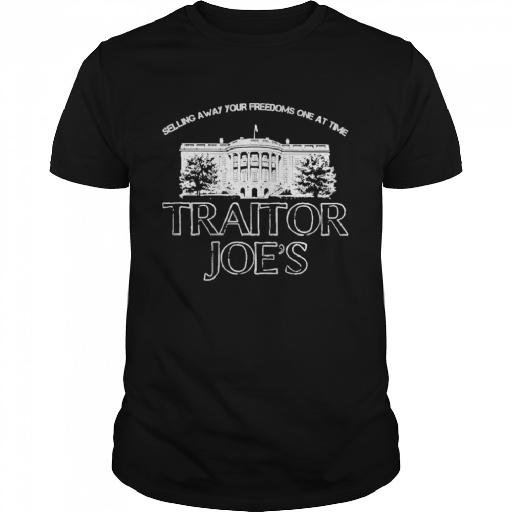 Selling away freedoms open at time Traitor Joe’s shirt