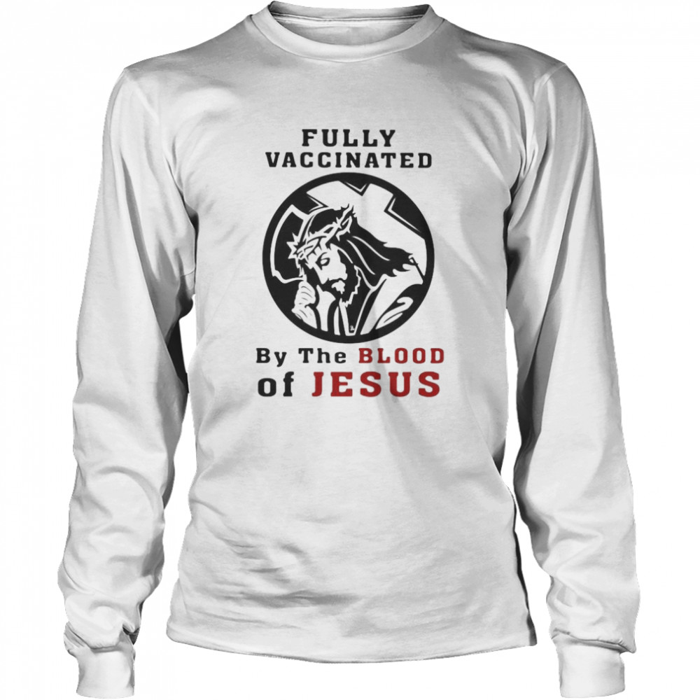 Fully vaccinated by the blood of Jesus shirt Long Sleeved T-shirt