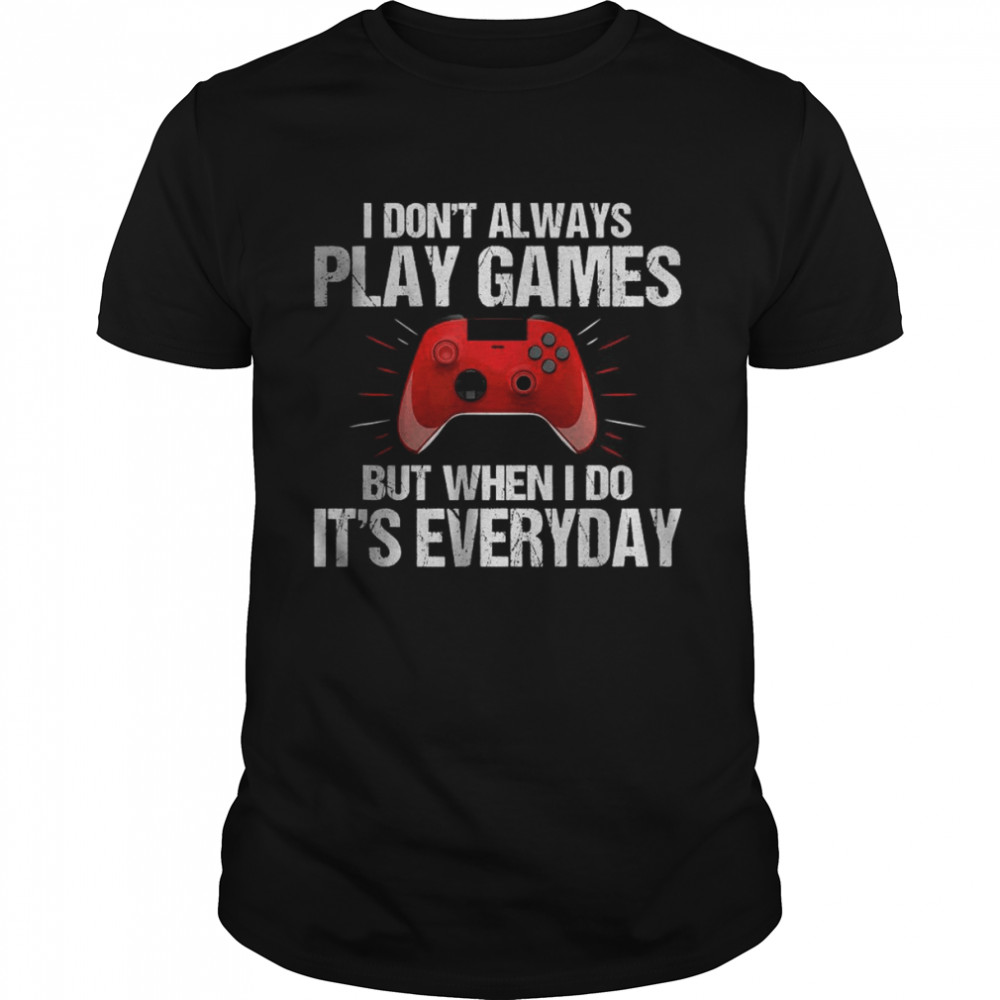 I Don’t Always Play Games Funny Saying Gamer T-Shirt