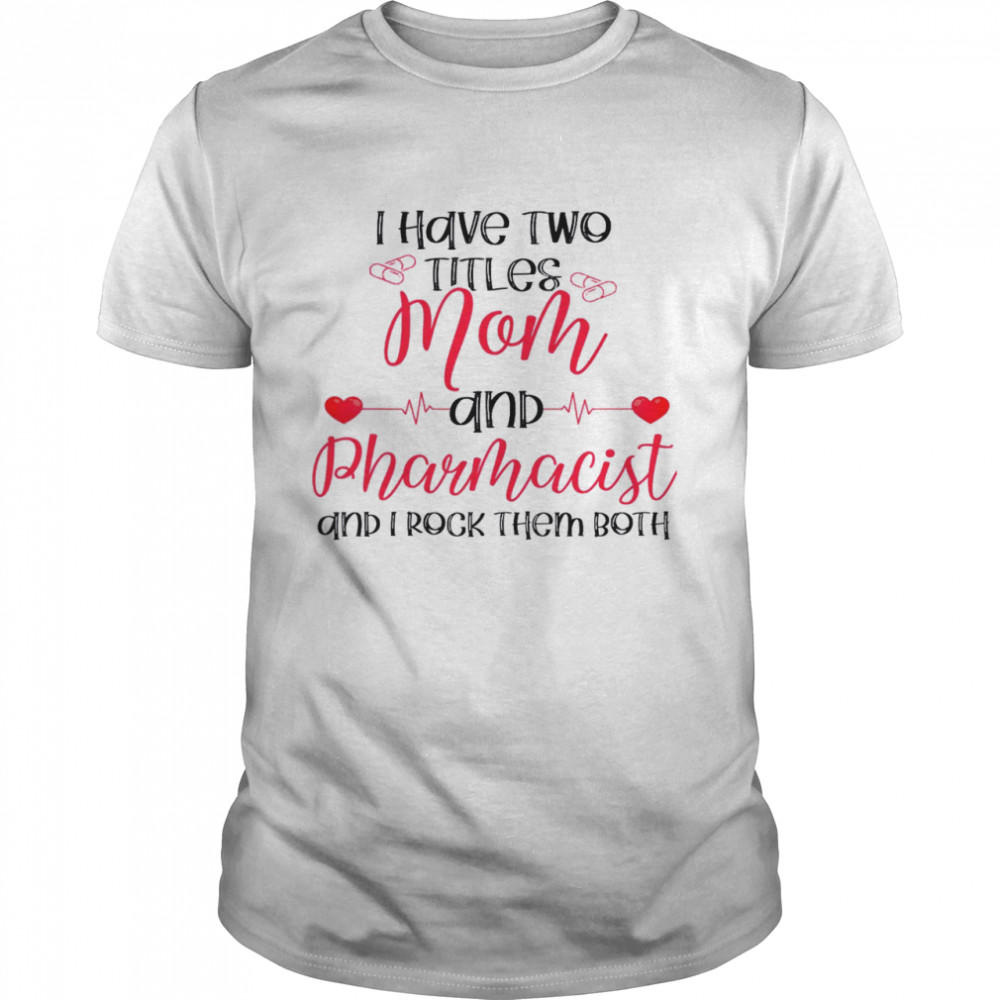 I Have Two Titles Mom And Pharmacist And I Rock Them Both Shirt