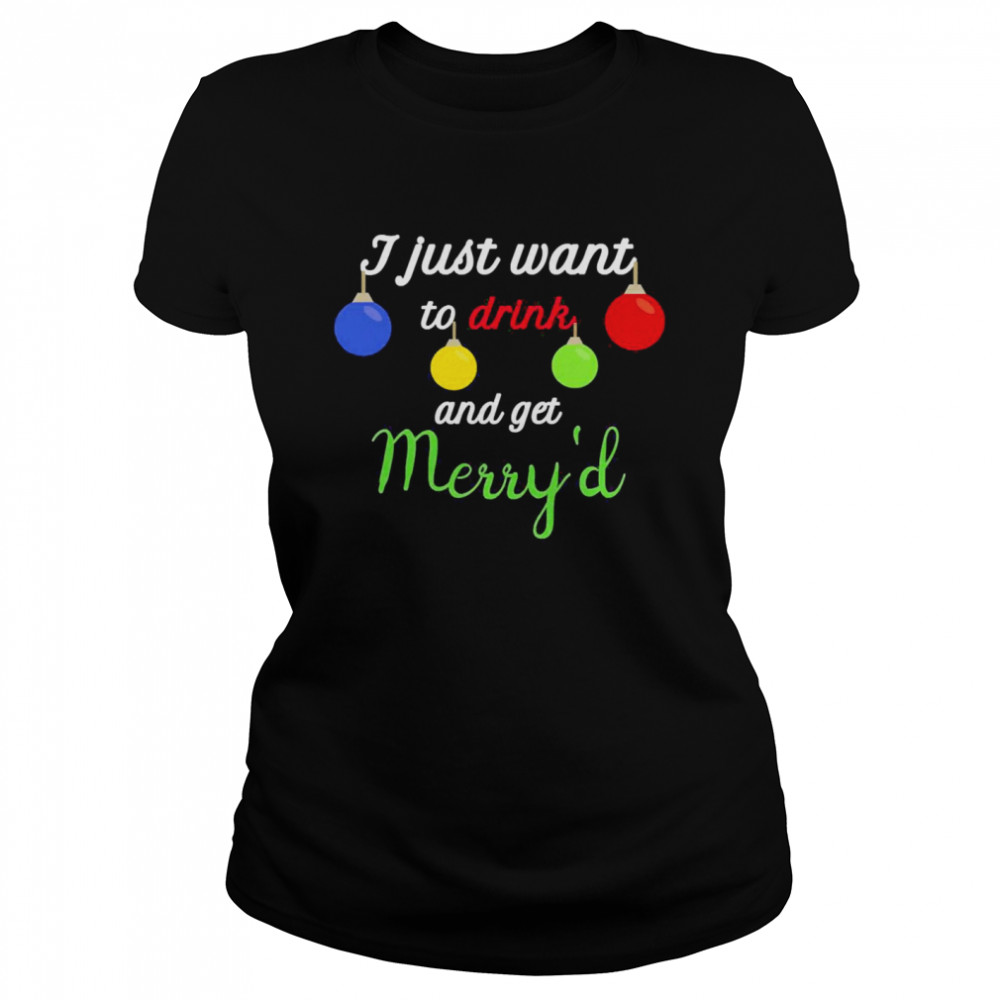 I just want to drink and get Merryd, Christmas Wedding Classic Women's T-shirt