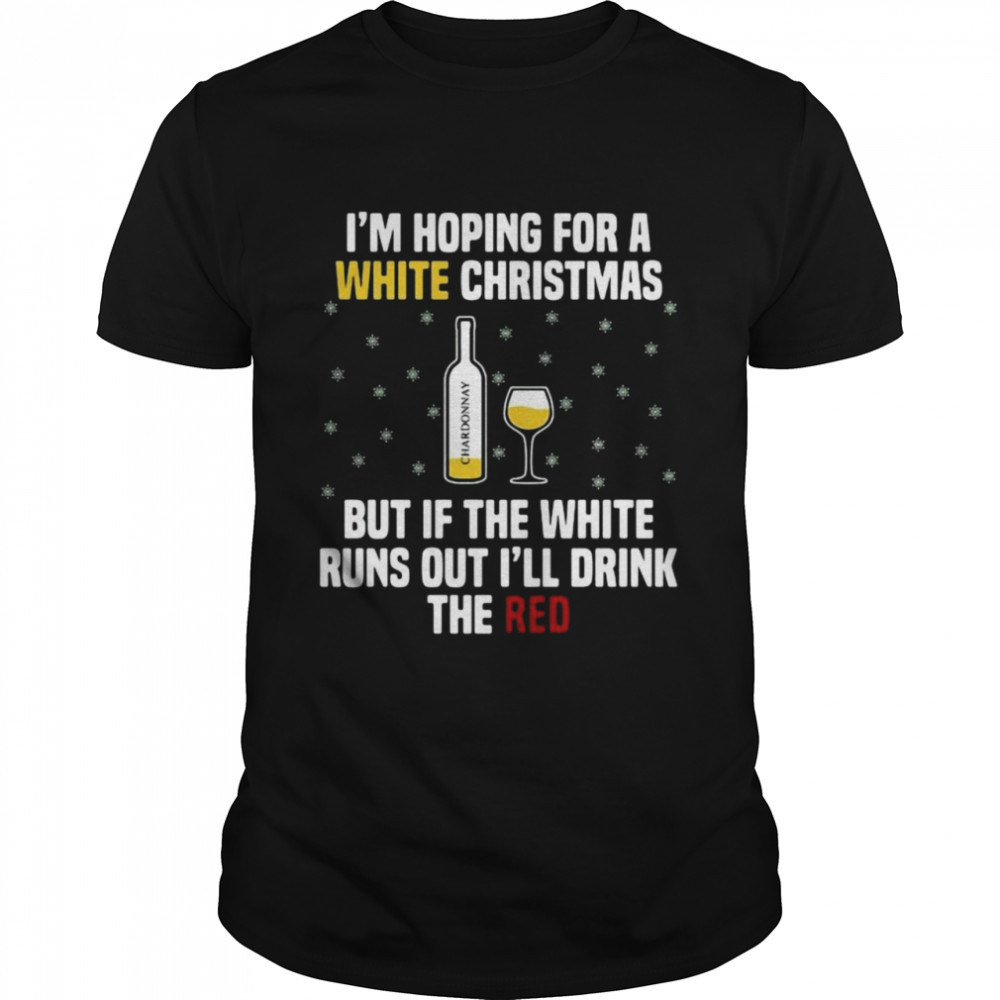 I’m hoping for a white Christmas but if the white runs out I’ll drink the red Christmas shirt
