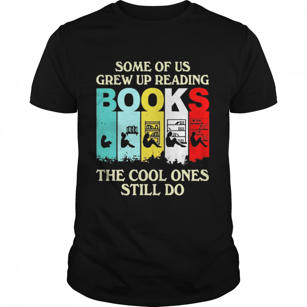 Some Of Us Grew Up Reading Books The Cool Ones Still Do Classic Men's T-shirt