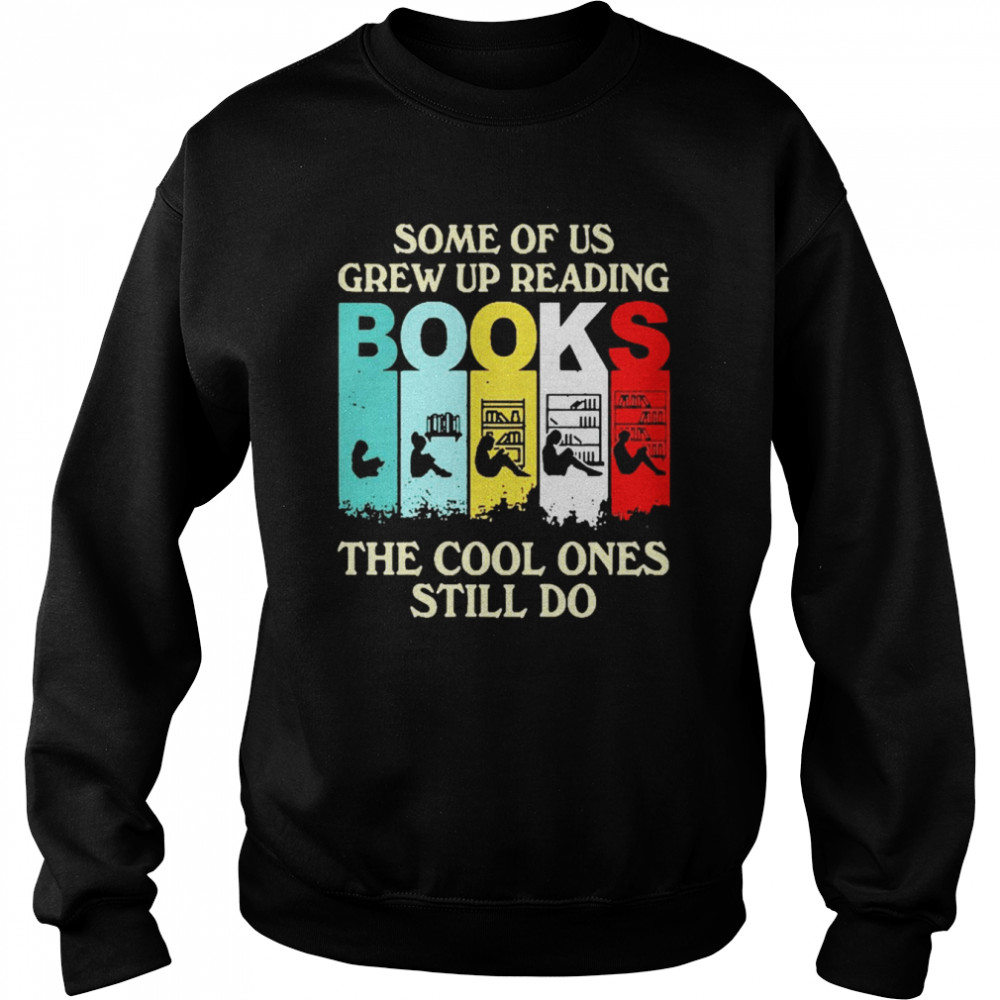 Some Of Us Grew Up Reading Books The Cool Ones Still Do Unisex Sweatshirt
