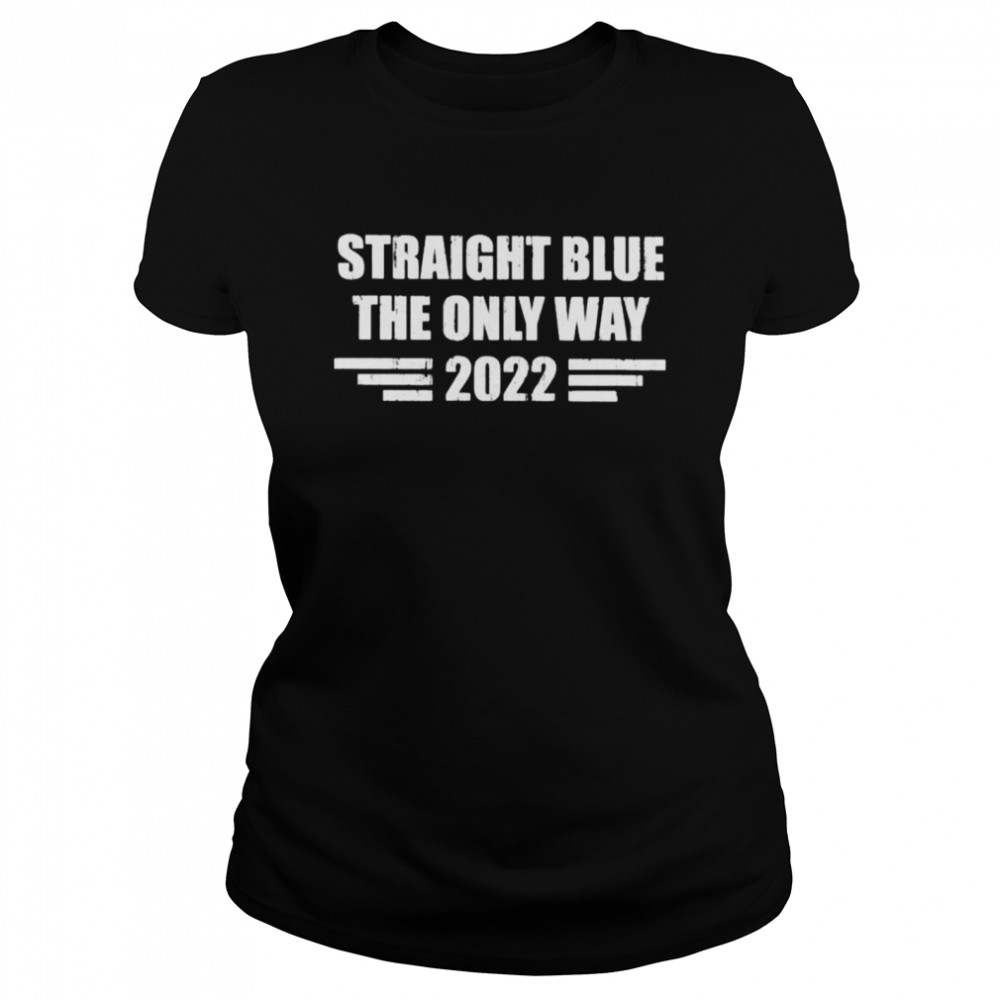 Straight blue the only way 2022 shirt Classic Women's T-shirt