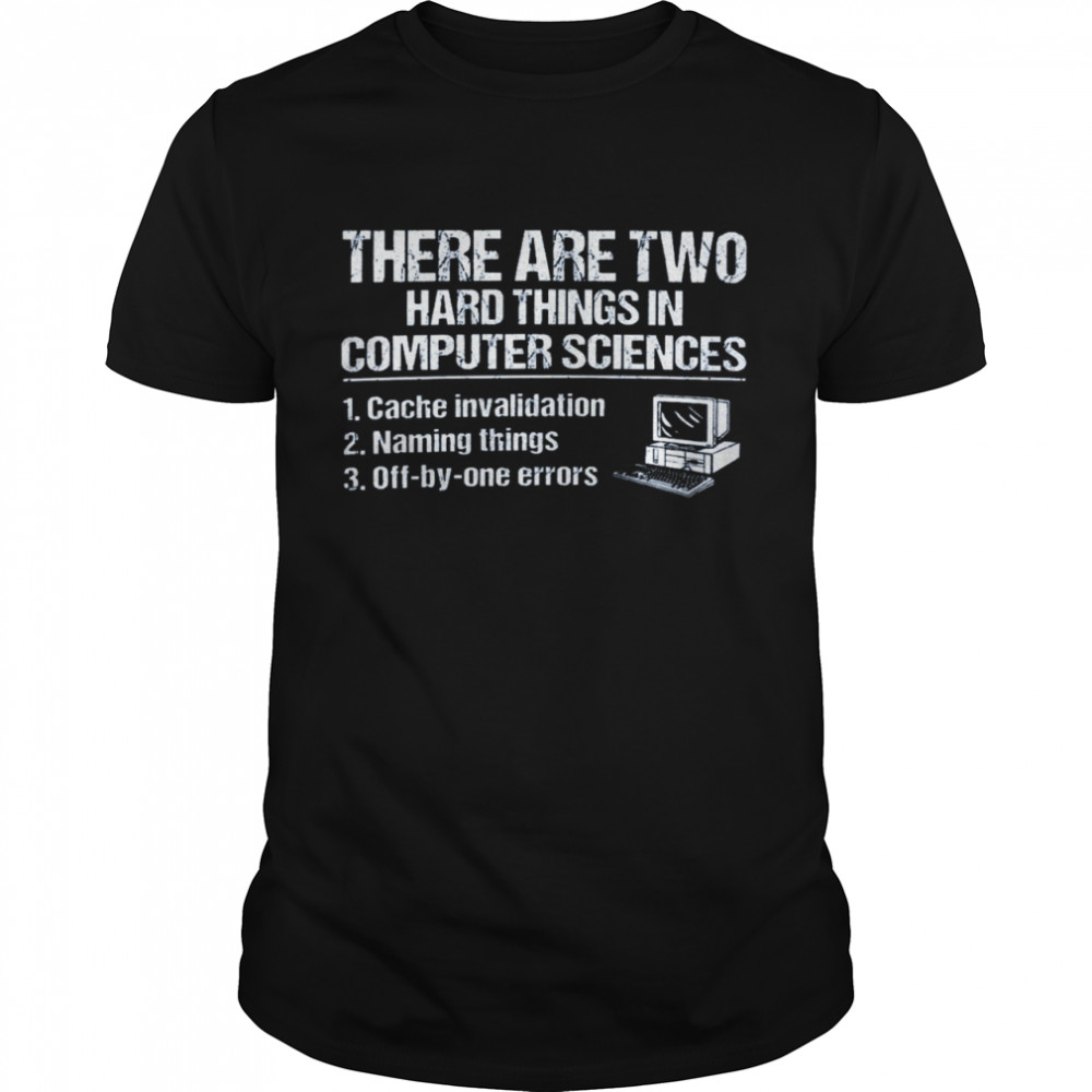 There are two hard things in computer sciences 1 cache invalidation 2 naming things 3 off by one errors shirt Classic Men's T-shirt