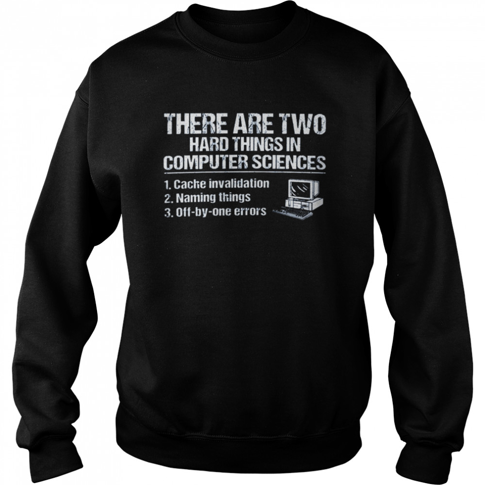There are two hard things in computer sciences 1 cache invalidation 2 naming things 3 off by one errors shirt Unisex Sweatshirt