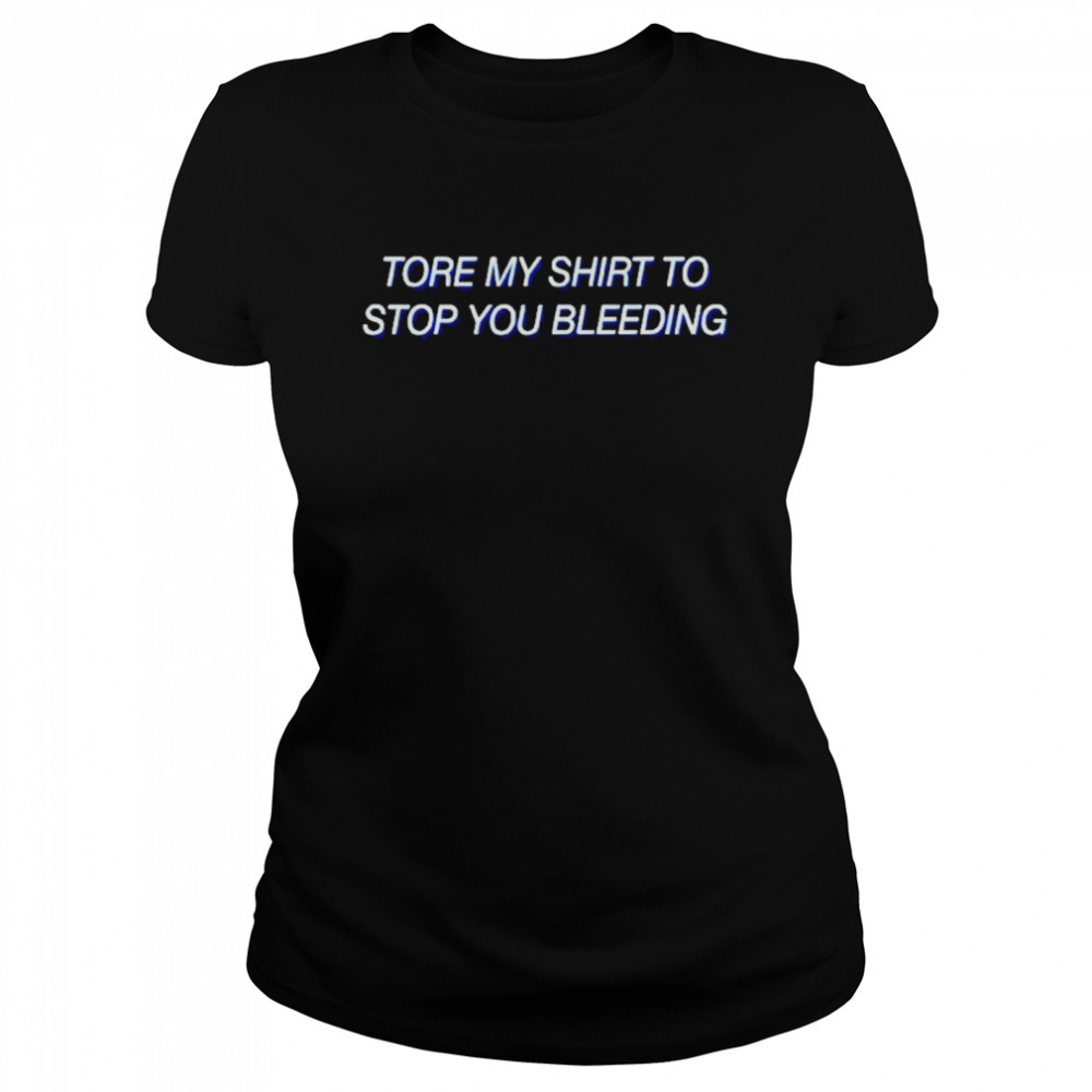 To stop you bleeding tore my shirt Classic Women's T-shirt