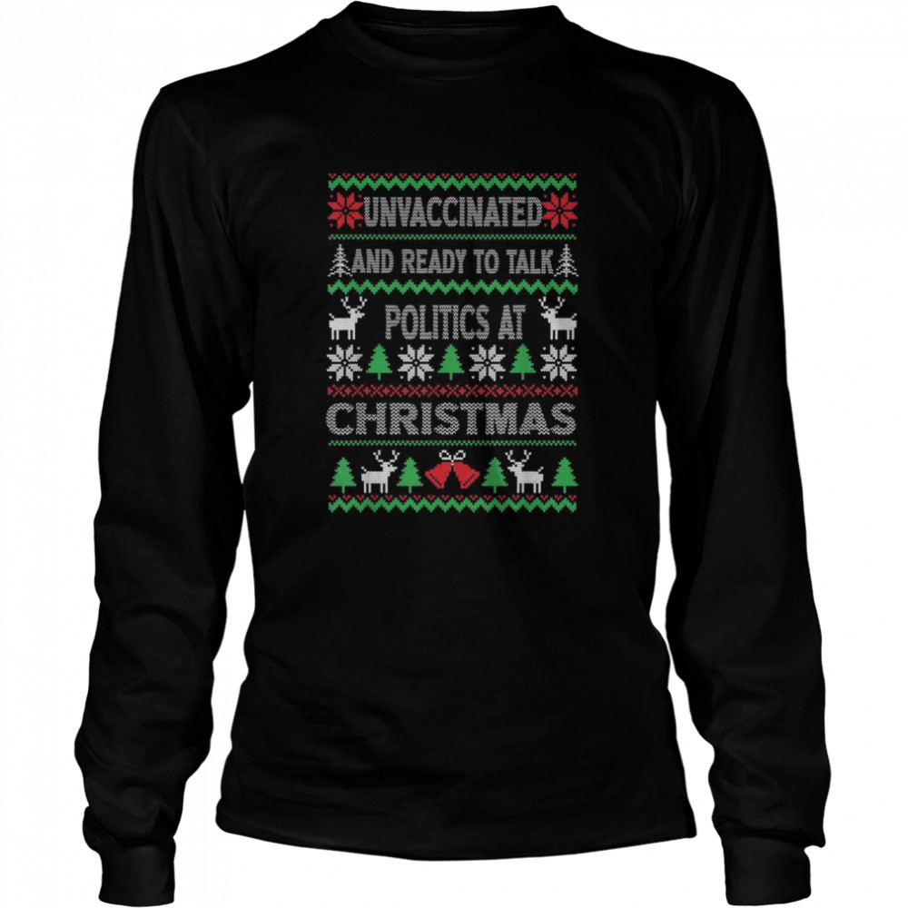 Unvaccinated And Ready To Talk Politics At Christmas Long Sleeved T-shirt