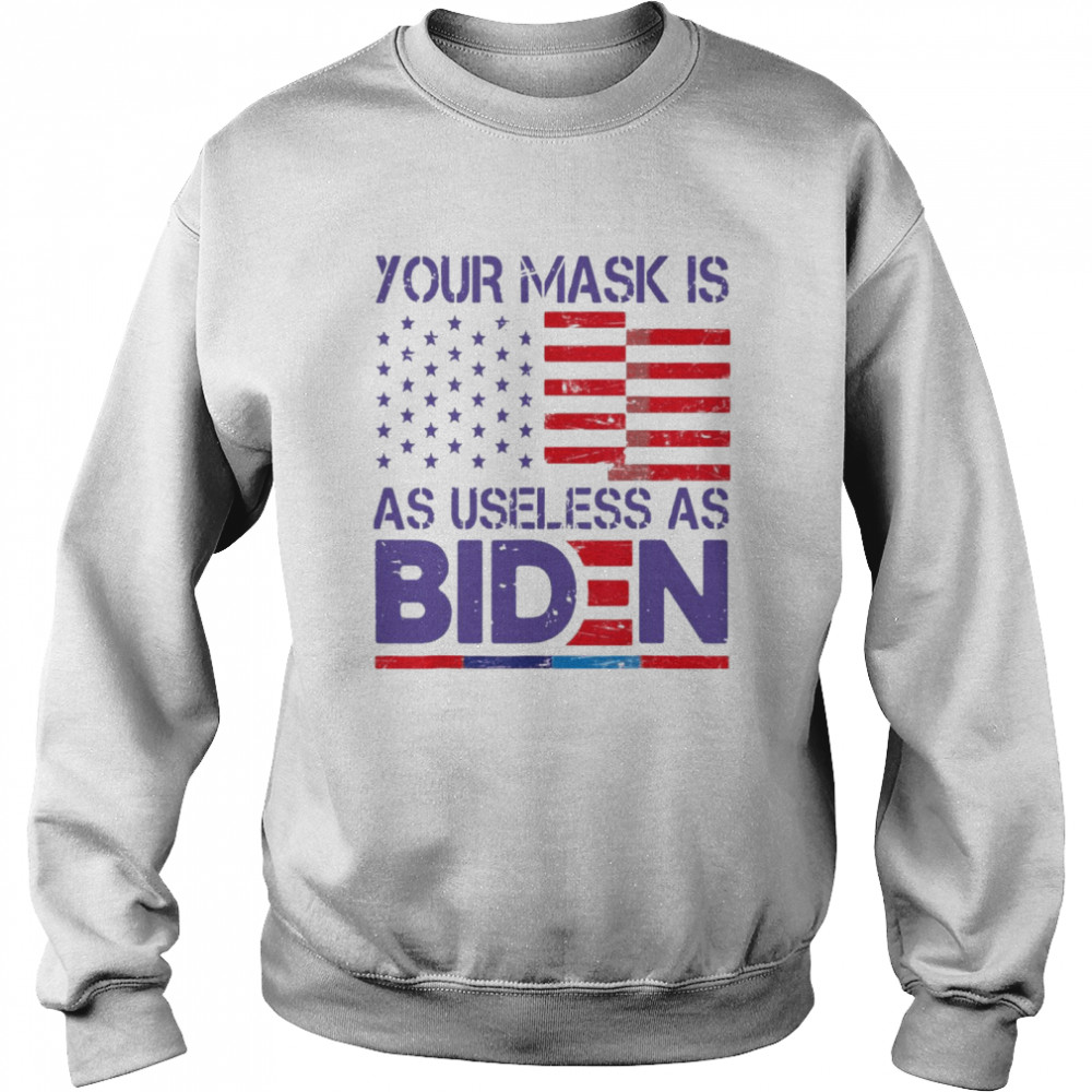 Your Mask Is As Useless As Joe Biden Sarcastic US Flag Unisex Sweatshirt