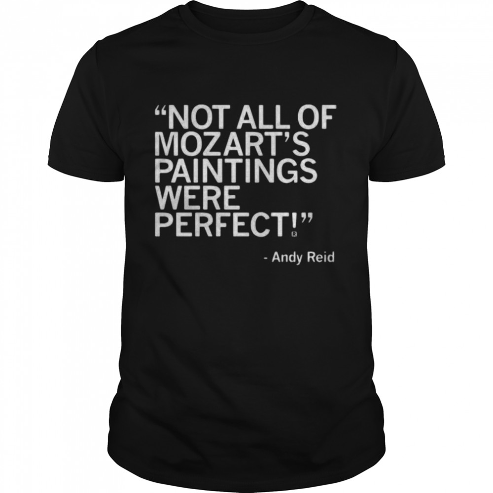 Andy Reid not all of mozart’s paintings were perfect shirt Classic Men's T-shirt
