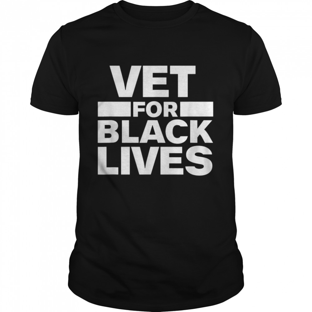 Vet for Black Lives Matter BLM Vets Veterans of Military Shirt