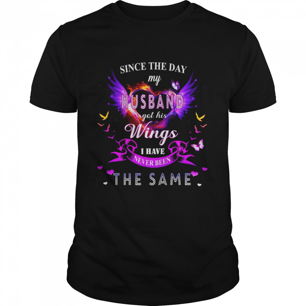 Since The Day My Husband Got His Wings I Have Never Been The Same Shirt