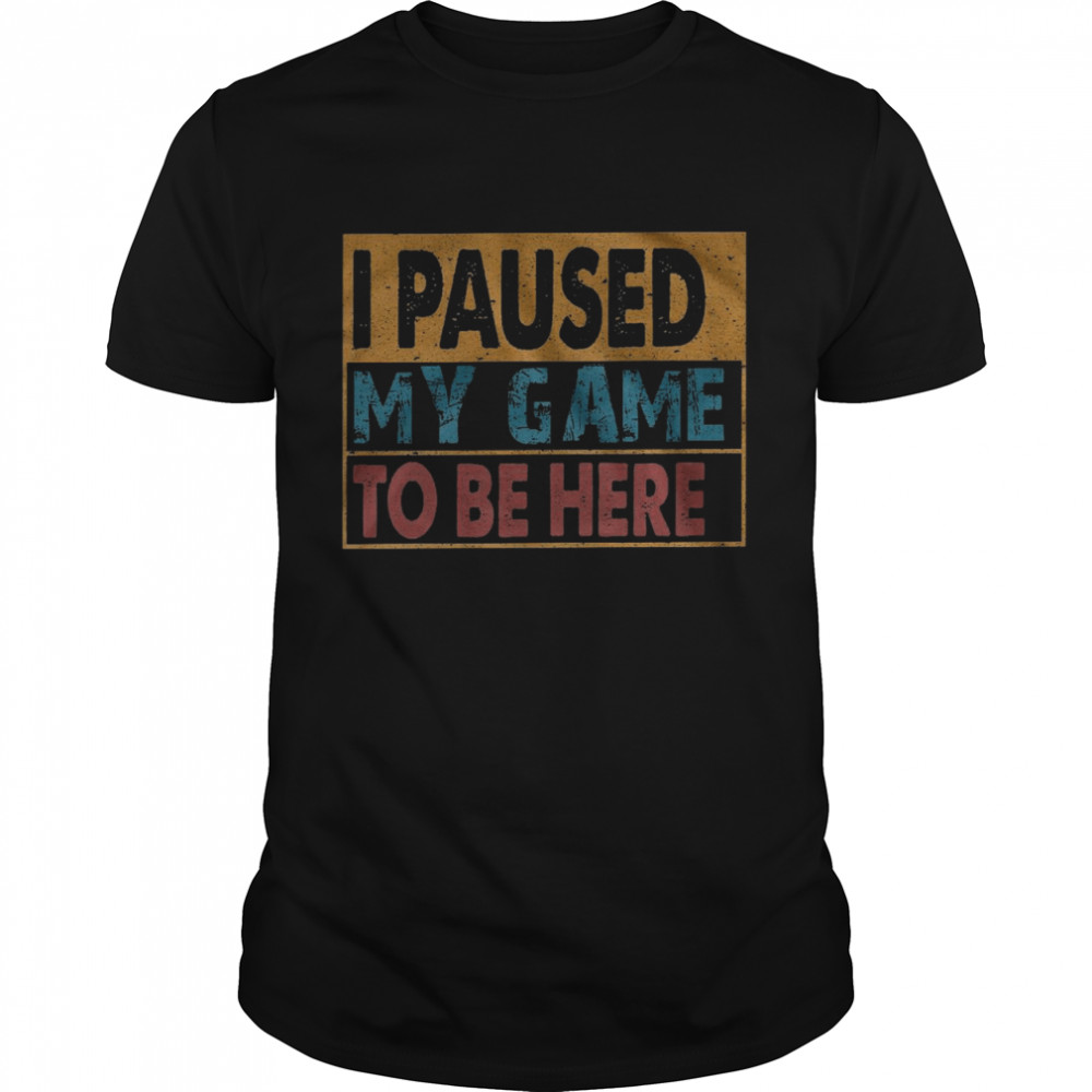 I paused my game to be here shirt Classic Men's T-shirt
