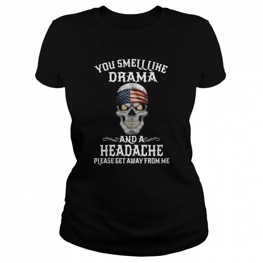 American Flag Skull You Smell Like Drama And A Headache Please Get Away From Me  Classic Women's T-shirt