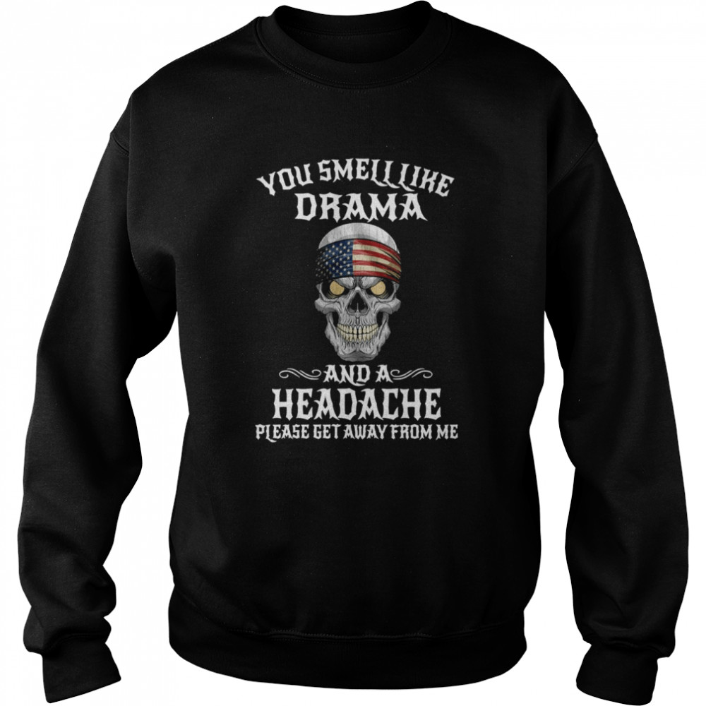 American Flag Skull You Smell Like Drama And A Headache Please Get Away From Me  Unisex Sweatshirt