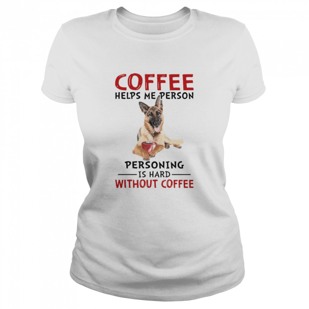 Coffee Helps Me Person, personing Is Hard, without Coffee Shirt