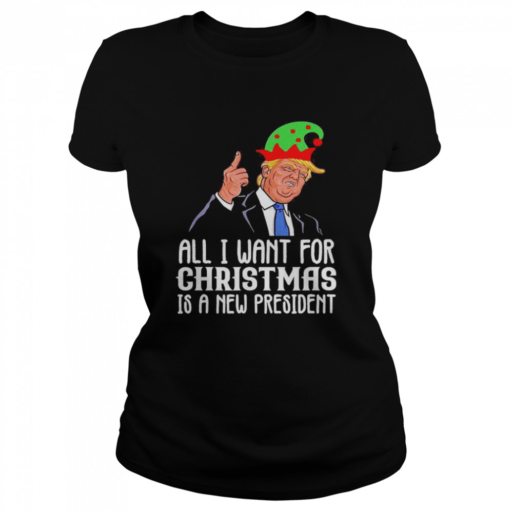 All I want for Christmas is a new president  Classic Women's T-shirt