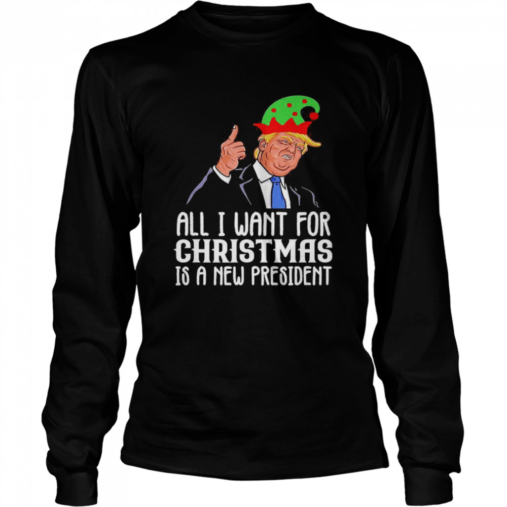 All I want for Christmas is a new president  Long Sleeved T-shirt