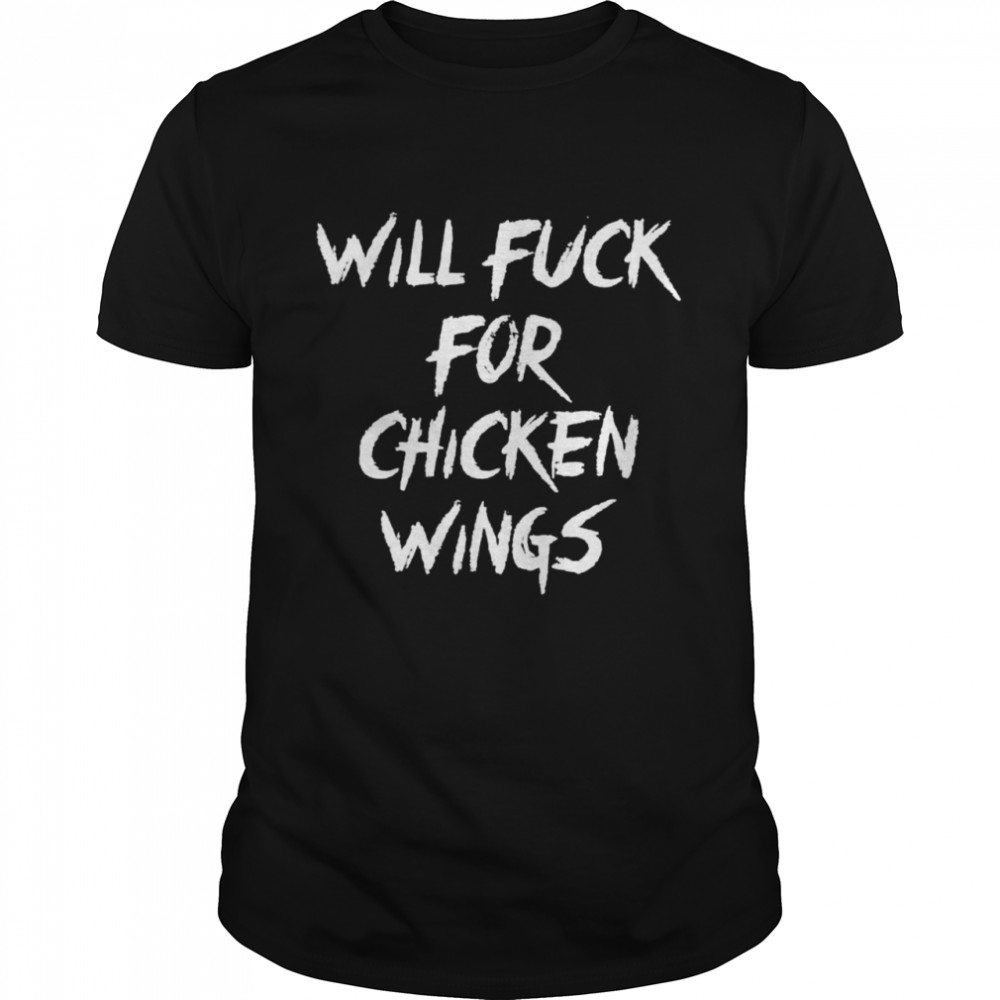 Will fuck for chicken wings shirt Classic Men's T-shirt