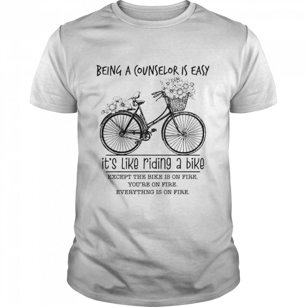 Being A Counselor Is Easy It’s Like Riding A Bike Except The Bike Is On Fire Shirt