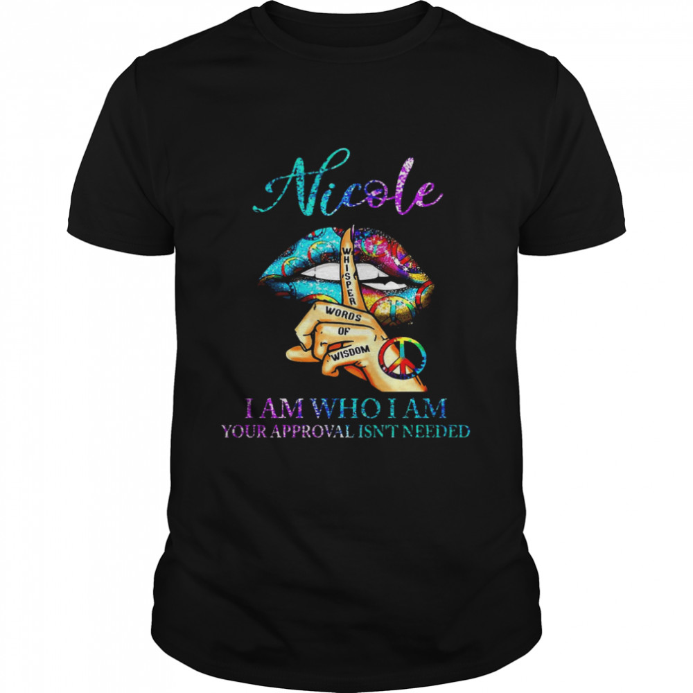 Lip Nicole I Am Who I Am Your Approval Isn’t Needed Shirt