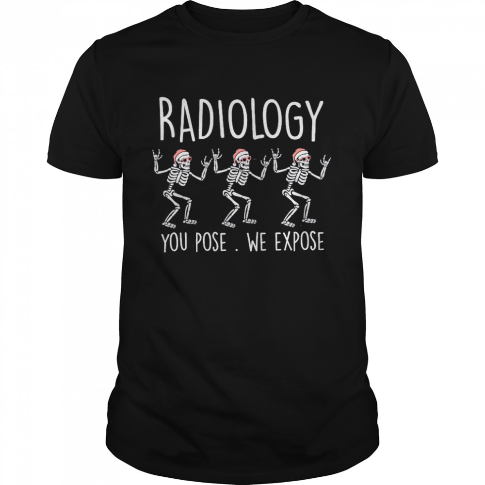 Santa Skeletons Radiology You Pose We Expose Christmas shirt