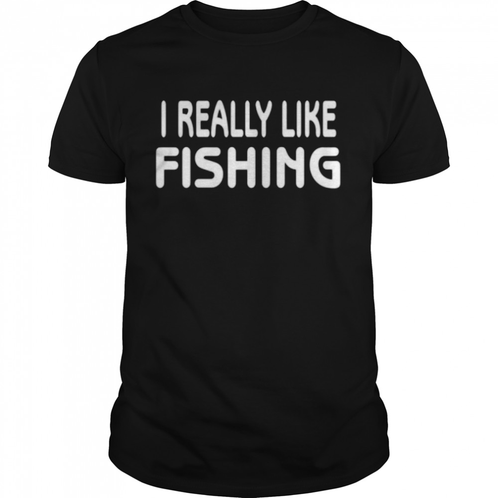 I really like fishing shirt