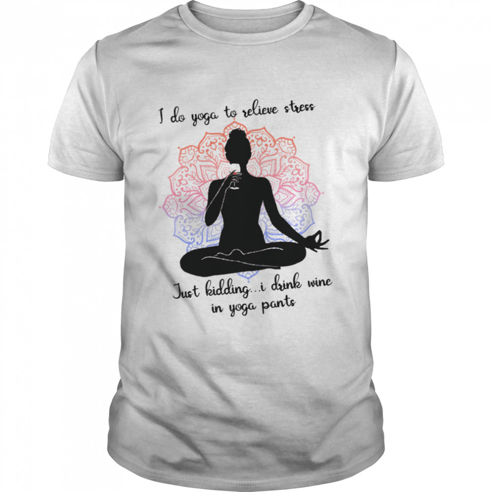 Yoga Shirt, Yoga and Wine T-shirt, I Do Yoga to Relieve Stress