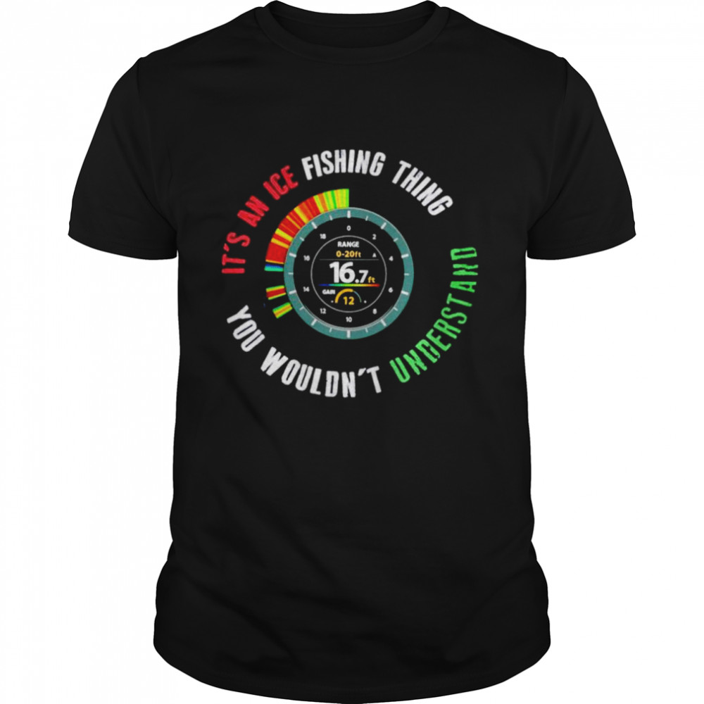 Its an ice fishing thing you wouldnt understand shirt