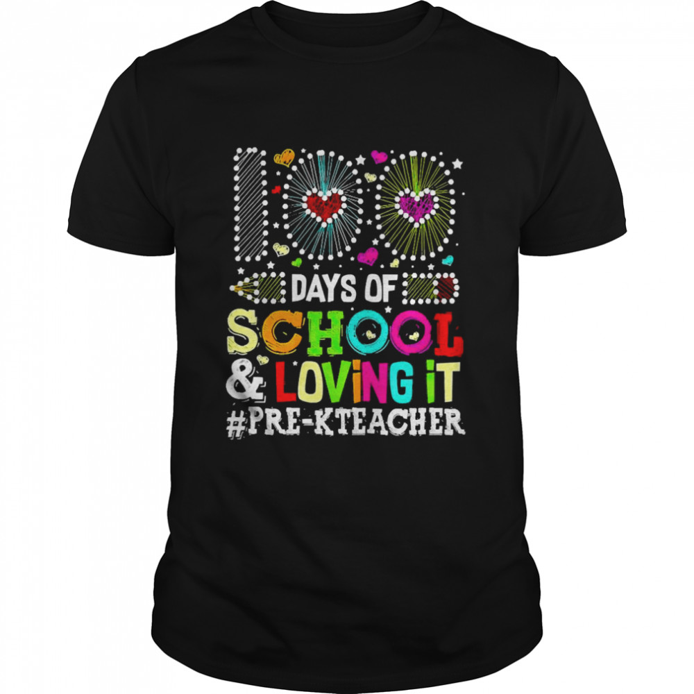 Happy 100 Days Of School And Loving It Pre-K Teacher Shirt