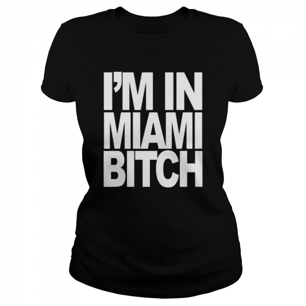 I’m in miami bitch shirt Classic Women's T-shirt