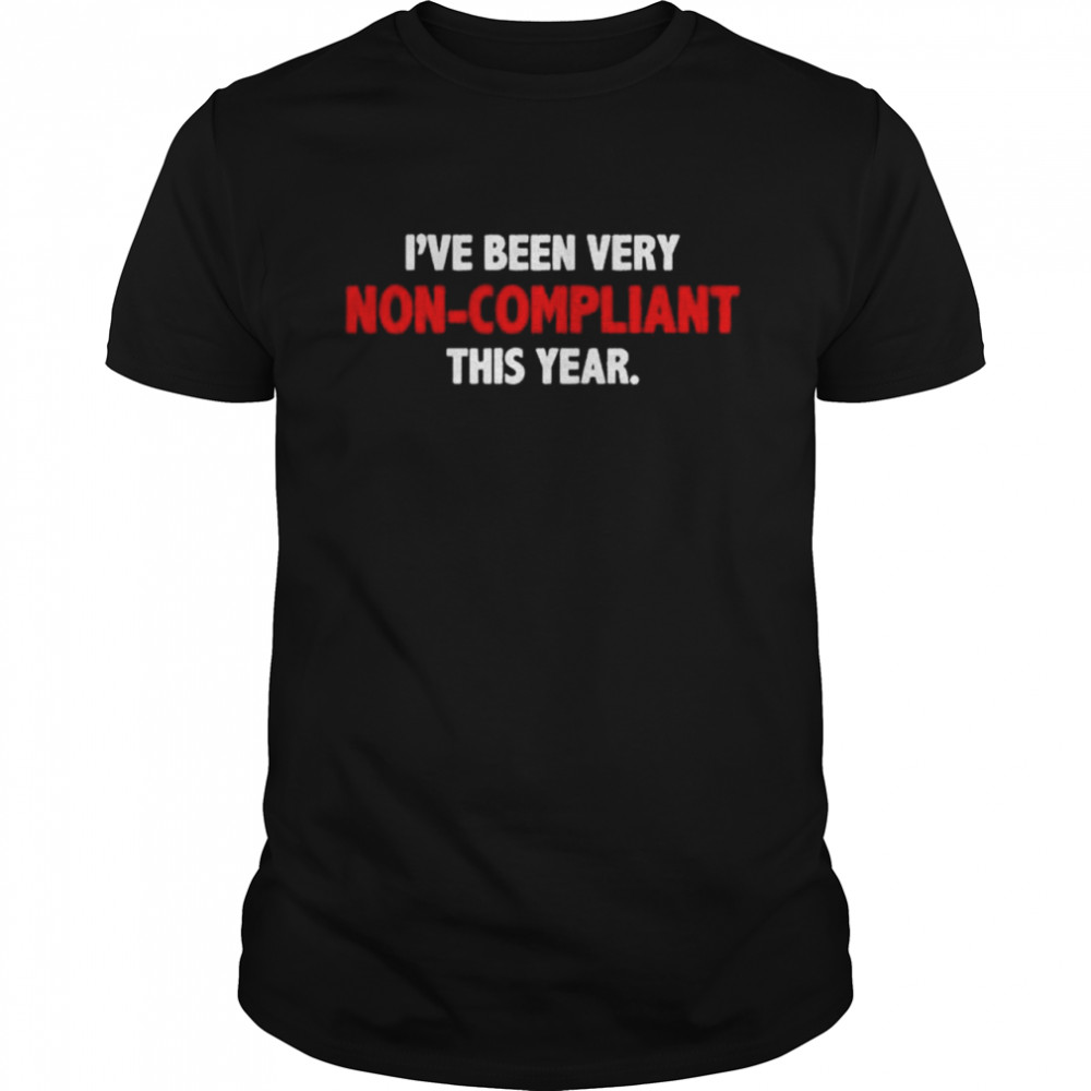 I’ve been very non compliant this year shirt Classic Men's T-shirt