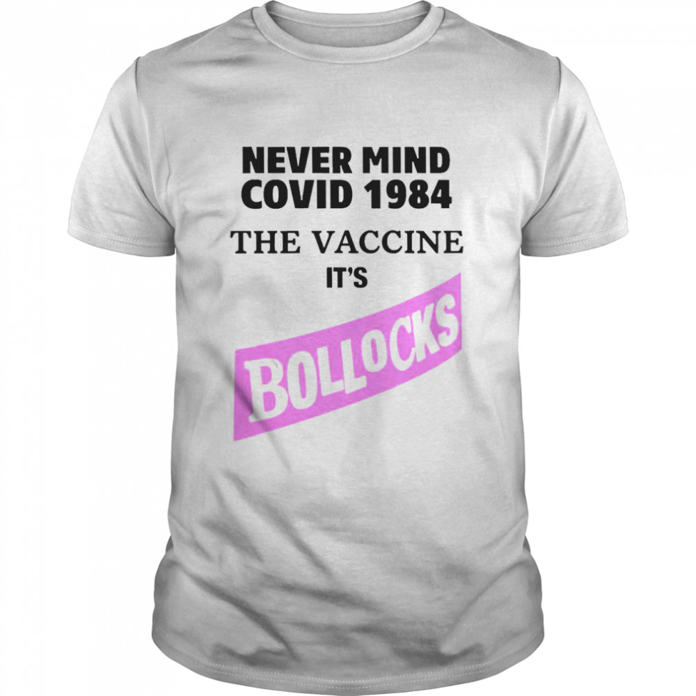 Never Mind Covid 1984 The Vaccine It's Bollocks Shirt