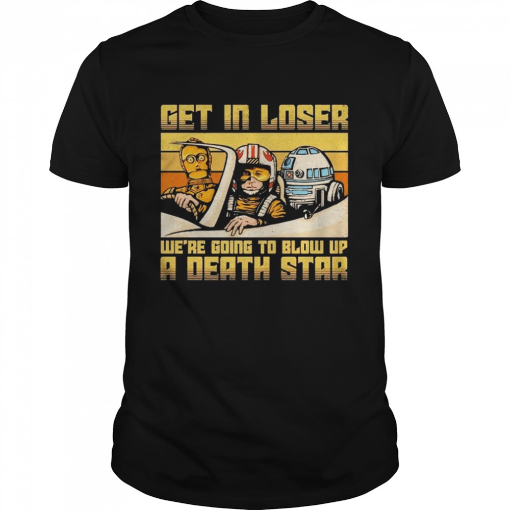 Star Wars get in loser we’re going to blow up a death star shirt Classic Men's T-shirt