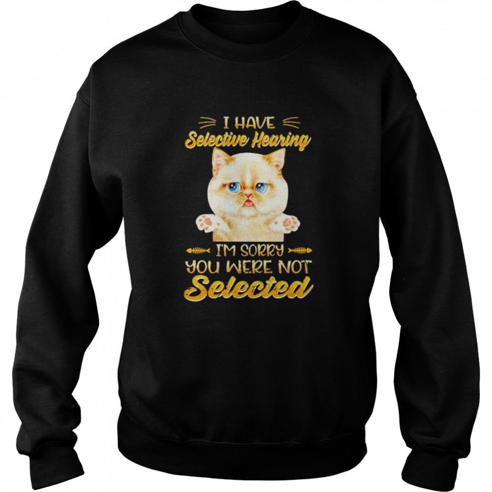 Cat I Have Selective Hearing shirt Unisex Sweatshirt