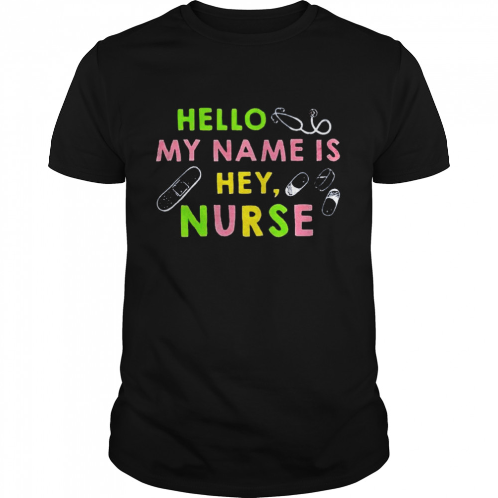 Hello my name is hey nurse shirt